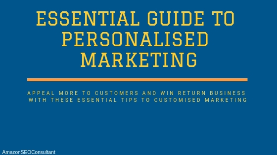 Personalised Marketing [Essential Tips]: Win and Keep Customers in 2019!