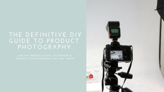 The Definitive Guide to Professional Product Photography (On the Cheap)