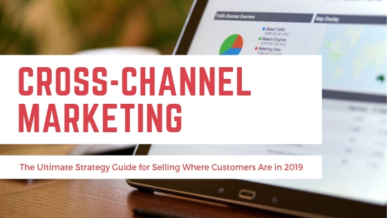 The Ultimate Strategy Guide for Cross-Channel Marketing in 2019