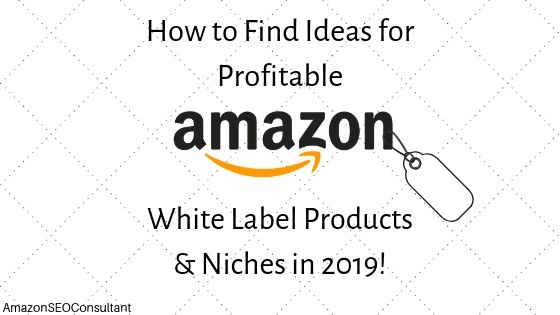 Amazon White Label Products 2020: How to Find Profitable Ideas & Niches